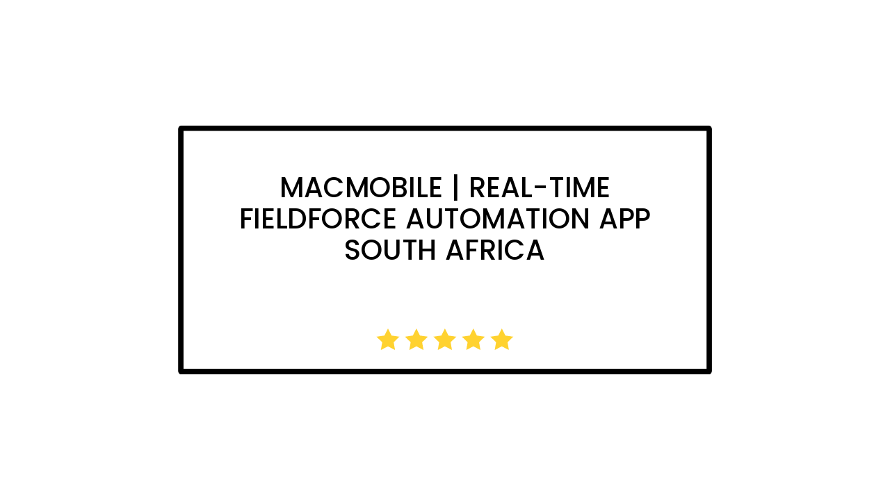 Macmobile | Real-Time Fieldforce Automation App South Africa