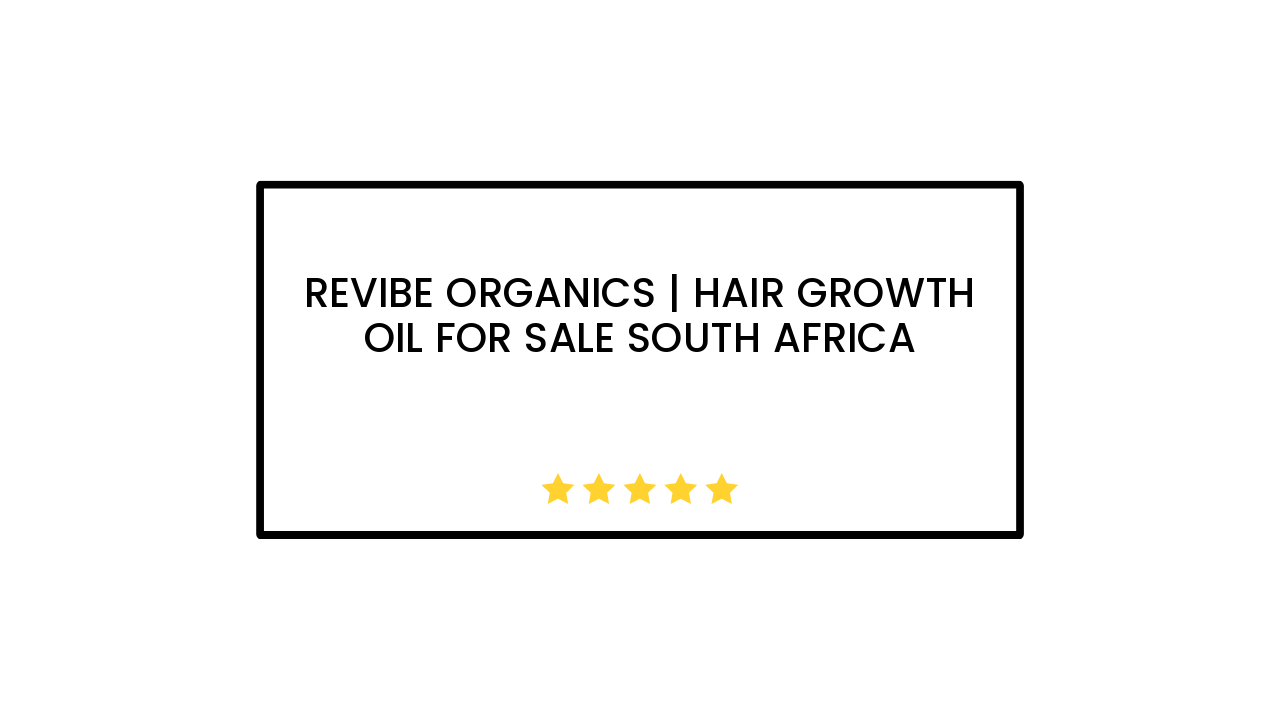 Revibe Organics | Hair Growth Oil for Sale South Africa