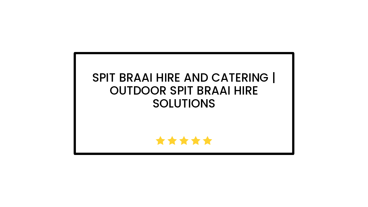 Spit Braai Hire and Catering | Outdoor Spit Braai Hire Solutions
