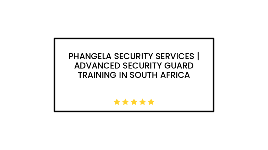 Phangela Security Services | Advanced Security Guard Training In South Africa