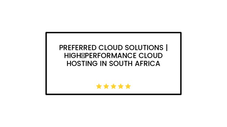 Preferred Cloud Solutions | High‑Performance Cloud Hosting in South Africa