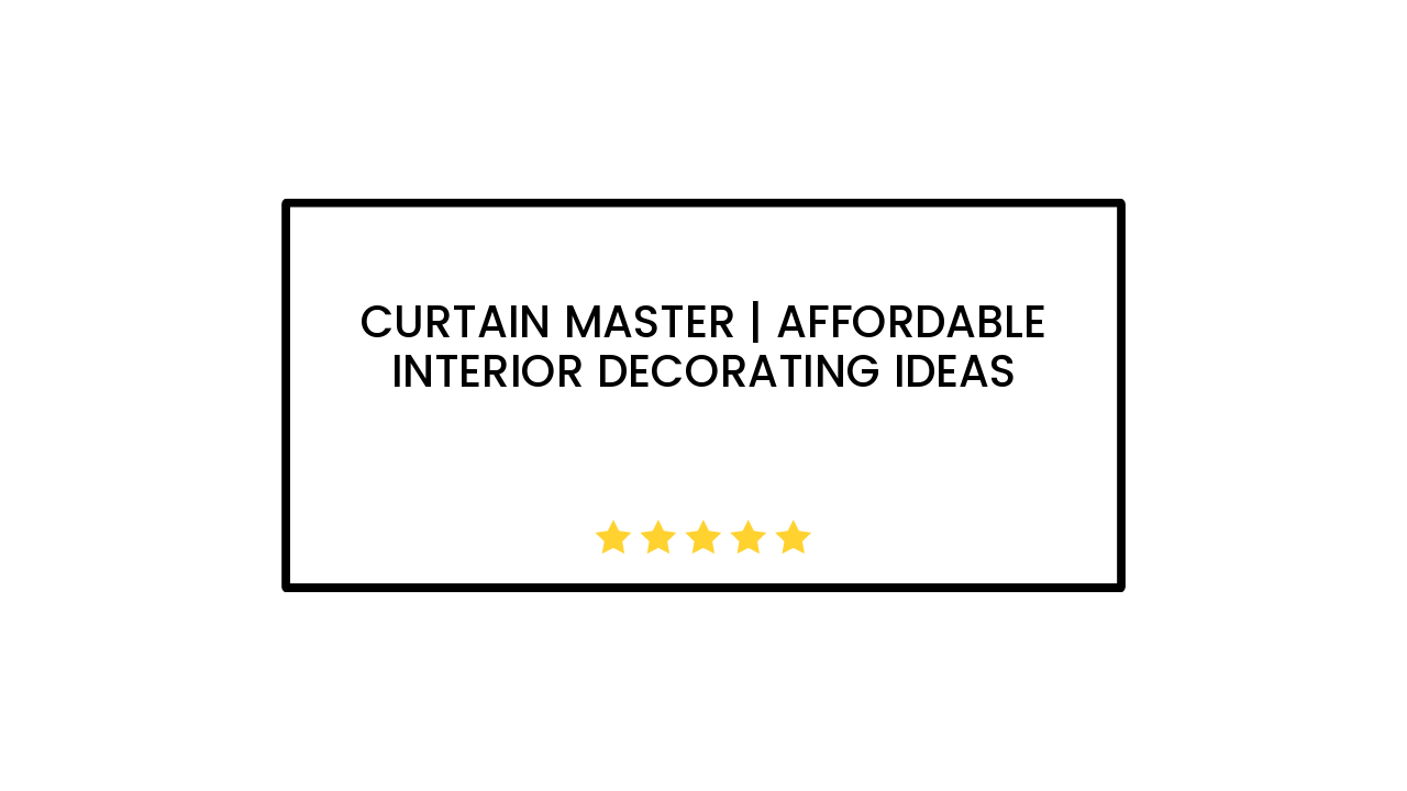 Curtain Master | Affordable Interior Decorating Ideas