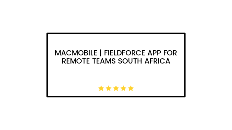 Macmobile | Fieldforce App for Remote Teams South Africa