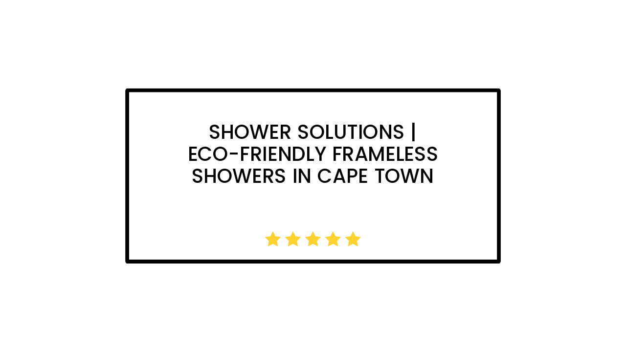 Shower Solutions | Eco-Friendly Frameless Showers in Cape Town