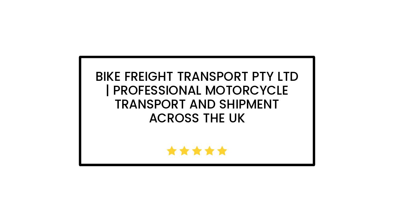 Bike Freight Transport Pty Ltd | Professional Motorcycle Transport and Shipment Across the UK