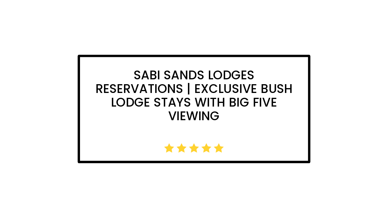 Sabi Sands Lodges Reservations | Exclusive bush lodge stays with Big Five viewing