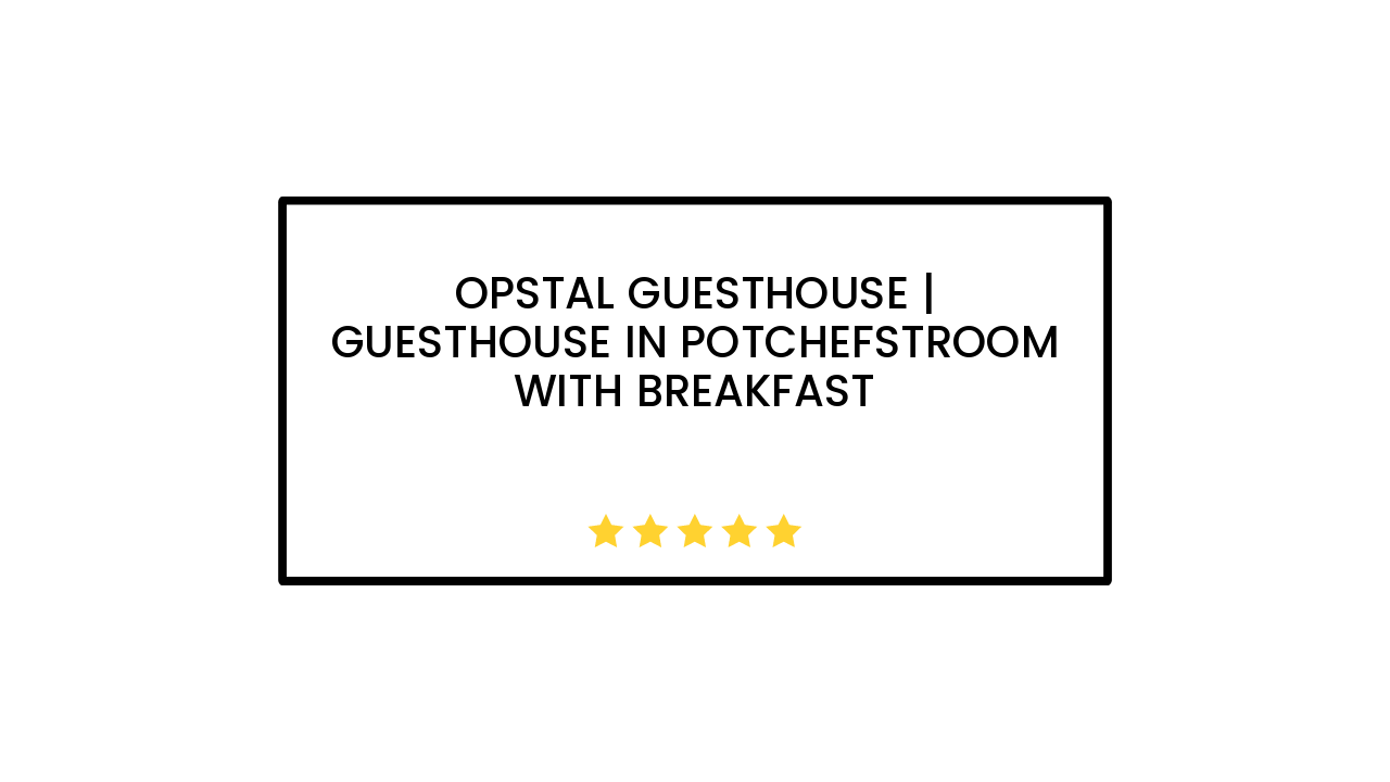 Opstal Guesthouse | Guesthouse In Potchefstroom With Breakfast