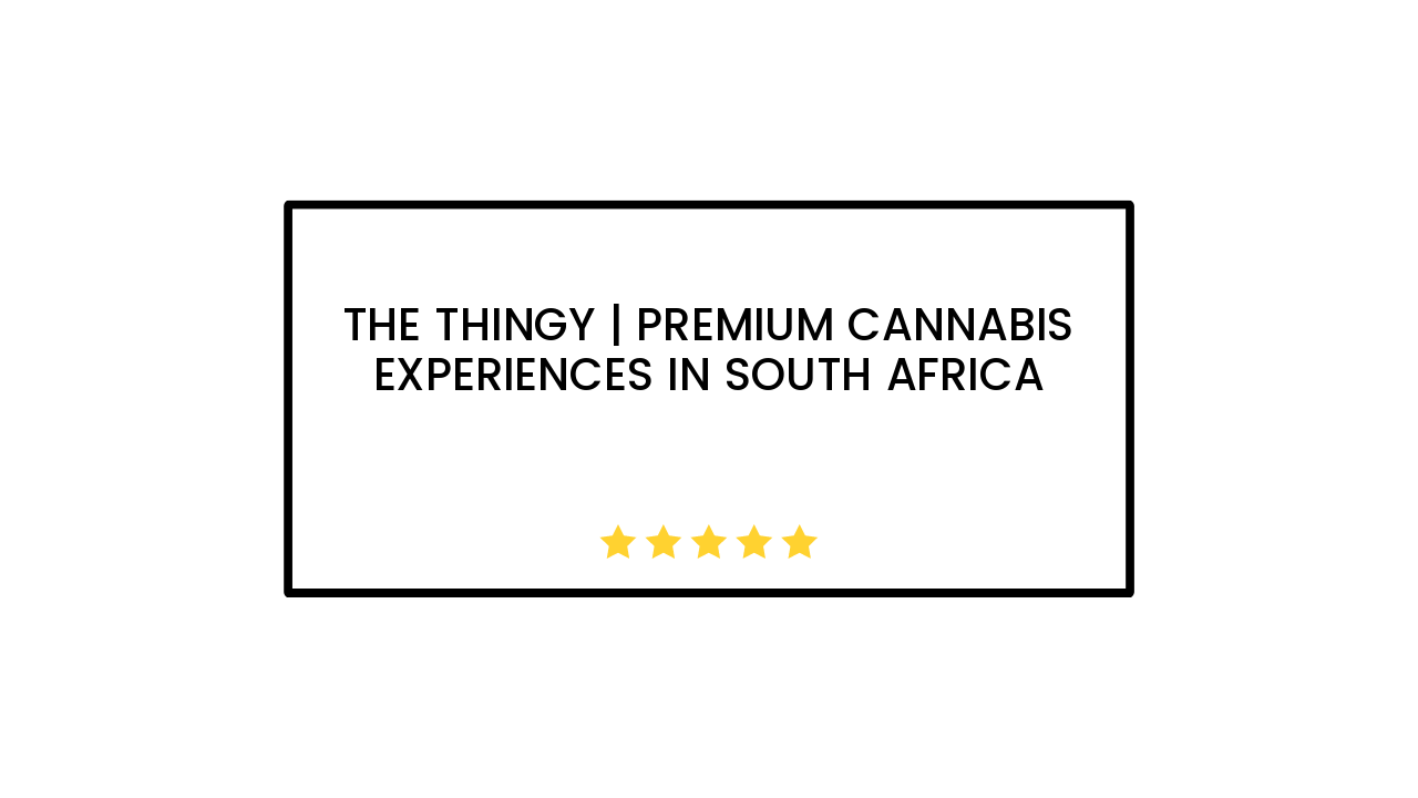 The Thingy | Premium Cannabis Experiences in South Africa